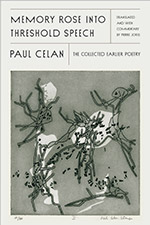 Memory Rose Into Threshold Speech: The Collected Earlier Poetry of Paul Celan